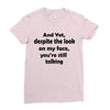 and yet despite the look Ladies Fitted T-Shirt