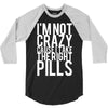 i'm not crazy cause i take the right pills 3/4 Sleeve Shirt