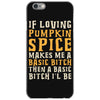 if loving pumpkin spice makes me a basic bitch iPhone 6/6s Case