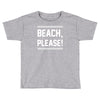 beach please Toddler T-shirt