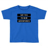 Say Tes to New Adventures Toddler T-shirt