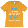 I'm Your Mother's Day Gift Dad Says You Are Welcome Baby Boy T-Shirt