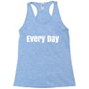 every day Racerback Tank