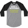 i am not a weatherman but you should expect a few inches funny 3/4 Sleeve Shirt