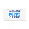 have no fear poppy is here License Plate