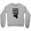 it's only illegal if you get caught Crewneck Sweatshirt