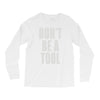 don't be a tool Long Sleeve Shirts