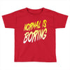normal is boring Toddler T-shirt