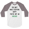 You Can't Make Everyone Happy You're Not an Avacado 3/4 Sleeve Shirt