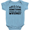 Something Somewhere Went Terribly Wrong Baby Onesie