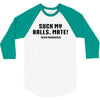 Suck my balls mate 3/4 Sleeve Shirt