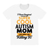 I Never Imagined I Would Be A Super Cool Autism Mom But Here I Am Kill All Over Women's T-shirt