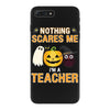 nothing scares me i'm a teacher iPhone 7 Plus Case