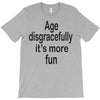 age disgracefully its more fun T-Shirt
