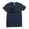 hang on let me overthink this Ladies Fitted T-Shirt