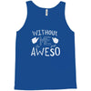 without me, it's just aweso Tank Top
