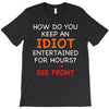 how do you keep an idiot entertained for hours see front T-Shirt