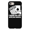 bought this shirt with your money poker iPhone 8 Case