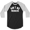ain't no mediocre 3/4 Sleeve Shirt