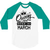 Queens Are Born In March 3/4 Sleeve Shirt