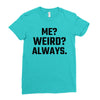 Me Weird Always Ladies Fitted T-Shirt