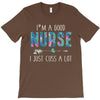 i'm a good nurse i just cuss a lot T-Shirt
