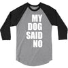 my dog said no! 3/4 Sleeve Shirt