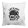 lets not taco bout it Throw Pillow