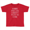didn't want to come Toddler T-shirt