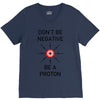 don't be negative... be a proton! V-Neck Tee