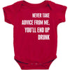 never take advice from me, you'll end up drunk Baby Bodysuit