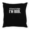 of course i'm right i'm bob Throw Pillow