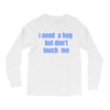 i need a hug  but don't touch me Long Sleeve Shirts