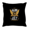 All Men Are Created Equal But Only The Best Are Born In July Throw Pillow