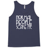 normal people scare me Tank Top