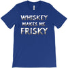 whiskey makes me frisky T-Shirt