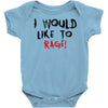 I Would  Like To Rage Baby Bodysuit