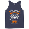 Want To Know If There Is L fe After Death Mess With My Dad And Find Ou Tank Top