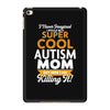 I Never Imagined I Would Be A Super Cool Autism Mom But Here I Am Kill iPad Mini 4