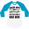 Back Off Crazy Daughter Afraid To Use Her 3/4 Sleeve Shirt