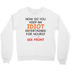 how do you keep an idiot entertained for hours see front Crewneck Sweatshirt