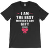 I Am The Best Mother's Day Gift Ever T-Shirt
