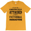 i am too emotionally attached to fictional characters T-Shirt