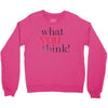 what you think Crewneck Sweatshirt