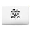 my cat was right Accessory Pouches
