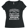 i never dreamed i would be a super cute caregiver but here i am killin Women's Triblend Scoop T-shirt