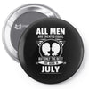 All Men Are Created Equal But Only The Best Are Born In July Pin-back button