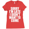 sorry i'm late i didn't want to come Ladies Fitted T-Shirt