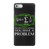 you have a problem iPhone 7 Case