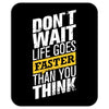 do not wait life goes faster than you think Mousepad